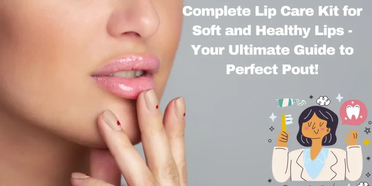 Complete Lip Care Kit for Soft and Healthy Lips - Your Ultimate Guide to Perfect Pout!
