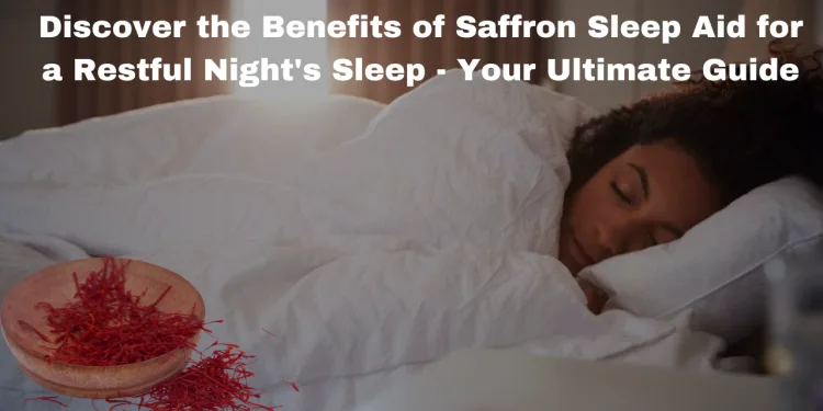 Discover the Benefits of Saffron Sleep Aid for a Restful Night's Sleep - Your Ultimate Guide