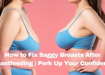 How to Fix Saggy Breasts After Breastfeeding | Perk Up Your Confidence
