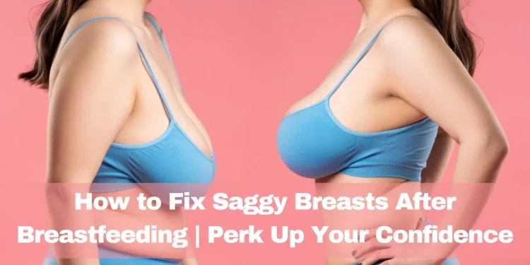 How to Fix Saggy Breasts After Breastfeeding | Perk Up Your Confidence
