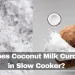 Does Coconut Milk Curdle in Slow Cooker?