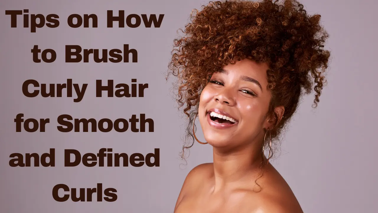 Tips on How to Brush Curly Hair for Smooth and Defined Curls Beautaza