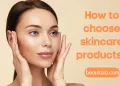 How to choose skincare products?