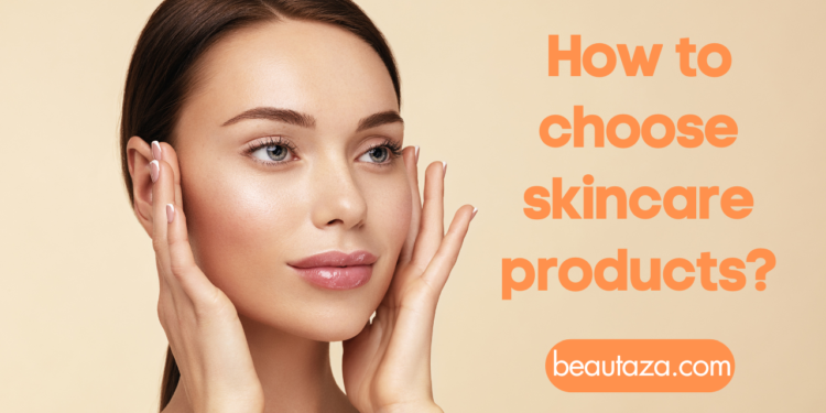 How to choose skincare products?