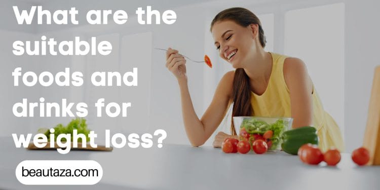What are the suitable foods and drinks for weight loss