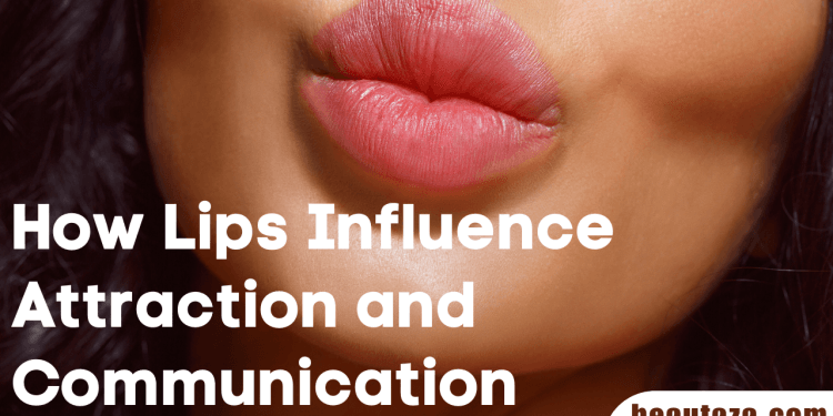 How Lips Influence Attraction and Communication