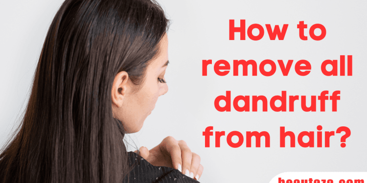 How to remove all dandruff from hair