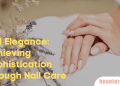 Nail Elegance: Achieving Sophistication through Nail Care